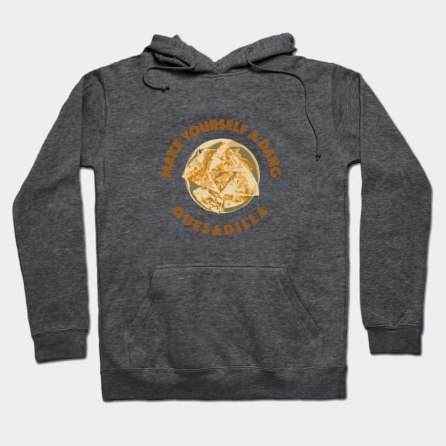 Make yourself a dang quesadilla Hoodie by NickiPostsStuff